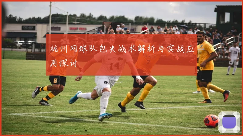 杭州网球队包夹战术解析与实战应用探讨